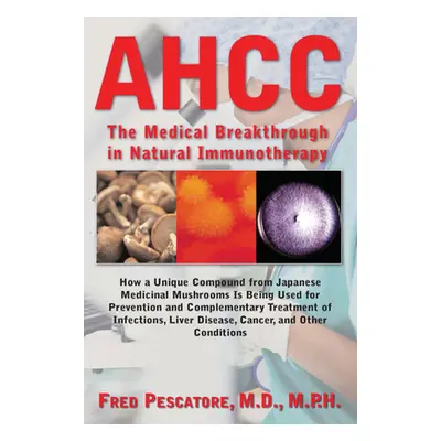 "Ahcc: Japan's Medical Breakthrough in Natural Immunotherapy" - "" ("Pescatore Fred")(Pevná vazb