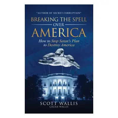 "Breaking the Spell Over America: How to Stop Satan's Plan to Destroy America" - "" ("Wallis Sco