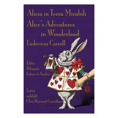 "Alicia in Terra Mirabili - Editio Bilinguis Latina et Anglica: Alice's Adventures in Wonderland