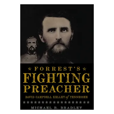 "Forrest's Fighting Preacher: David Campbell Kelley of Tennessee" - "" ("Bradley Michael R.")(Pa