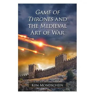 "Game of Thrones and the Medieval Art of War" - "" ("Mondschein Ken")(Paperback)