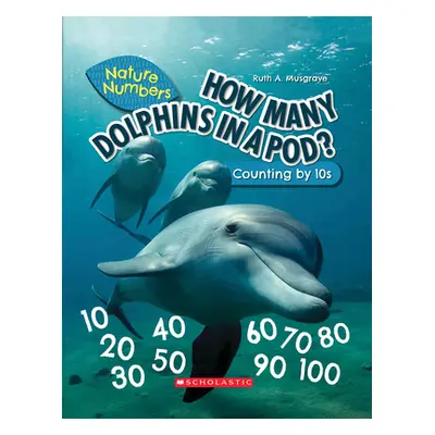 "How Many Dolphins in a Pod? (Nature Numbers) (Library Edition): Counting by 10's" - "" ("Musgra