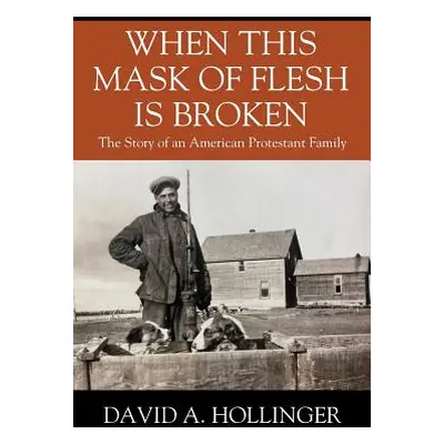 "When this Mask of Flesh is Broken: The Story of an American Protestant Family" - "" ("Hollinger