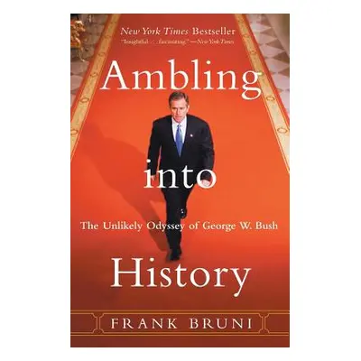 "Ambling Into History: The Unlikely Odyssey of George W. Bush" - "" ("Bruni Frank")(Paperback)