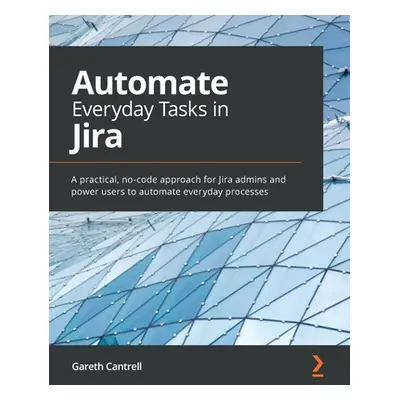 "Automate Everyday Tasks in Jira: A practical, no-code approach for Jira admins and power users 