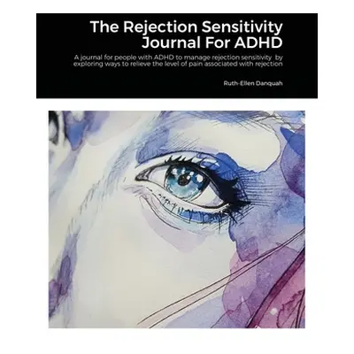 "The Rejection Sensitivity Journal For ADHD: A journal for people with ADHD to manage rejection 