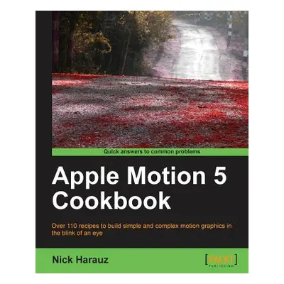 "Apple Motion 5 Cookbook" - "" ("Harauz Nick")(Paperback)