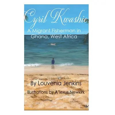 "Cyril Kwashie: A Migrant Fisherman in Ghana, West Africa" - "" ("Jenkins Louvenia")(Pevná vazba