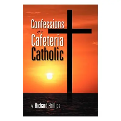 "Confessions of a Cafeteria Catholic" - "" ("Phillips Richard")(Paperback)