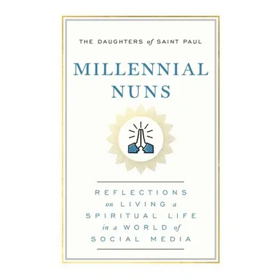 "Millennial Nuns: Reflections on Living a Spiritual Life in a World of Social Media" - "" ("The 