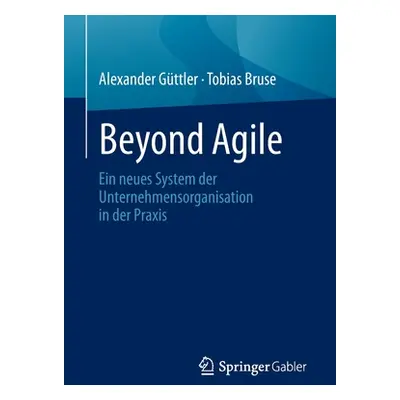 "Beyond Agile: Ein Neues System Der Unternehmensorganisation in Der Praxis" - "" ("Gttler Alexan