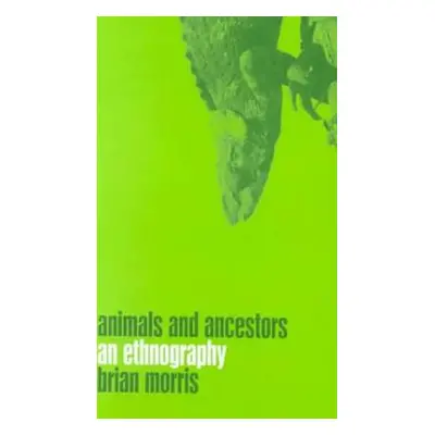 "Animals and Ancestors: An Ethnography" - "" ("Morris Brian")(Pevná vazba)