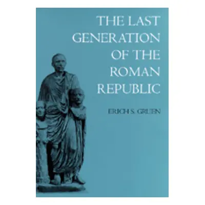 "The Last Generation of the Roman Republic" - "" ("Gruen Erich S.")(Paperback)