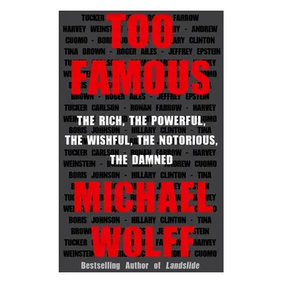 "Too Famous: The Rich, the Powerful, the Wishful, the Notorious, the Damned" - "" ("Wolff Michae