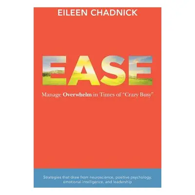 "Ease: Manage Overwhelm in Times of Crazy Busy" - "" ("Chadnick Eileen")(Paperback)