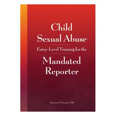 "Child Sexual Abuse: Entry-Level Training for the Mandated Reporter" - "" ("Atzemis Adrienne D."