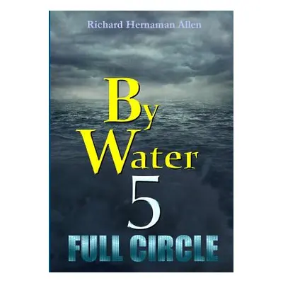 "By Water 5: Full Circle" - "" ("Hernaman Allen Richard")(Paperback)