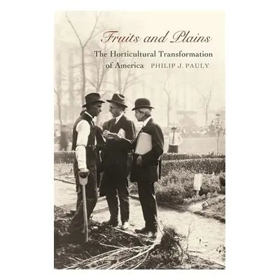 "Fruits and Plains: The Horticultural Transformation of America" - "" ("Pauly Philip J.")(Pevná 