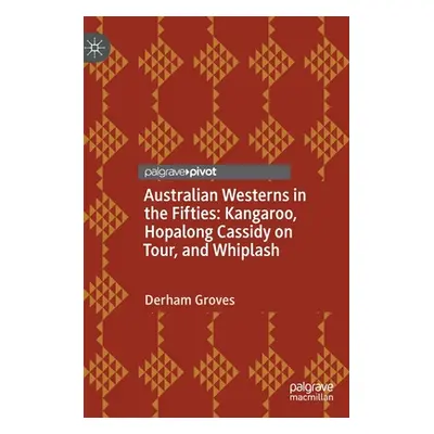 "Australian Westerns in the Fifties: Kangaroo, Hopalong Cassidy on Tour, and Whiplash" - "" ("Gr