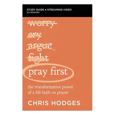 "Pray First Bible Study Guide Plus Streaming Video: The Transformative Power of a Life Built on 