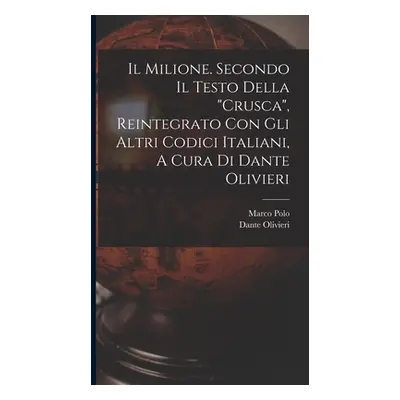 "Il Milione. Secondo Il Testo Della crusca, Reintegrato Con Gli Altri Codici Italiani, A Cura Di