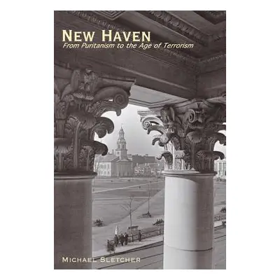 "New Haven: From Puritanism to the Age of Terrorism" - "" ("Sletcher Michael")(Pevná vazba)