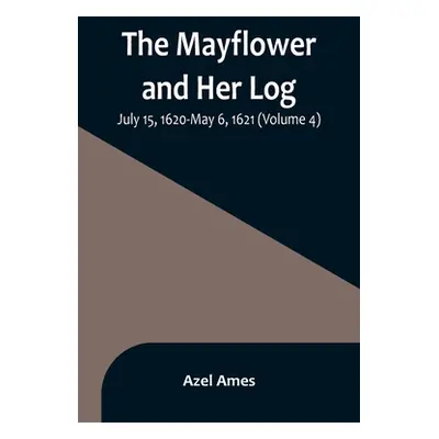 "The Mayflower and Her Log; July 15, 1620-May 6, 1621 (Volume 4)" - "" ("Ames Azel")(Paperback)