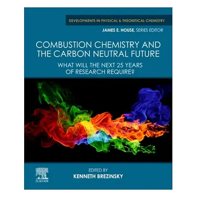 "Combustion Chemistry and the Carbon Neutral Future: What will the Next 25 Years of Research Req