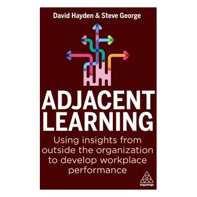 "Adjacent Learning: Using Insights from Outside the Organization to Develop Workplace Performanc