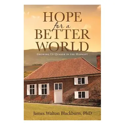 "Hope for a Better World: Growing Up Quaker in the Midwest" - "" ("Blackburn James Walton")(Pape