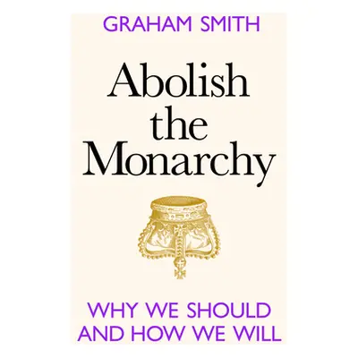 "Abolish the Monarchy" - "Why we should and how we will" ("Smith Graham")(Pevná vazba)