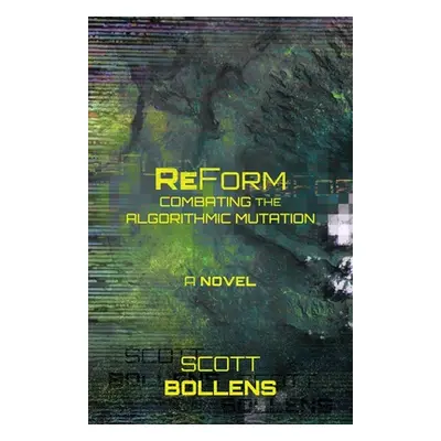 "ReForm: Combating the Algorithmic Mutation" - "" ("Bollens Scott")(Paperback)