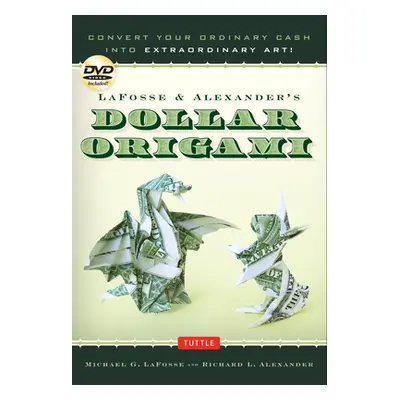 "Lafosse & Alexander's Dollar Origami: Convert Your Ordinary Cash Into Extraordinary Art!: Origa