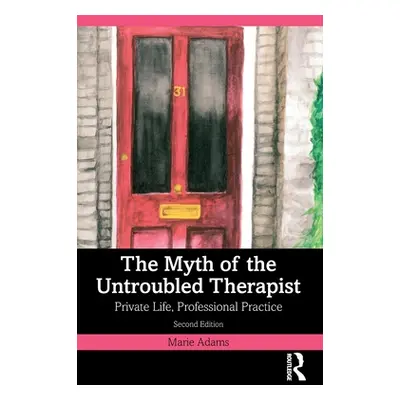 "The Myth of the Untroubled Therapist: Private Life, Professional Practice" - "" ("Adams Marie")