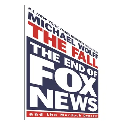 "The Fall: The End of Fox News and the Murdoch Dynasty" - "" ("Wolff Michael")(Pevná vazba)