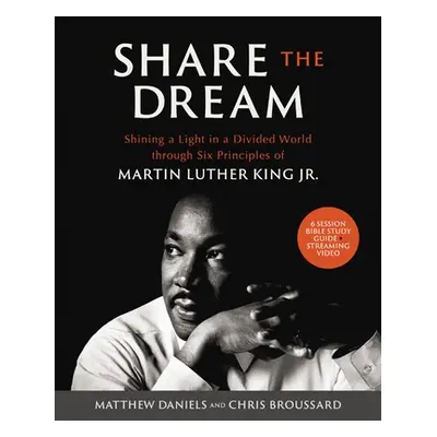 "Share the Dream Bible Study Guide Plus Streaming Video: Shining a Light in a Divided World Thro