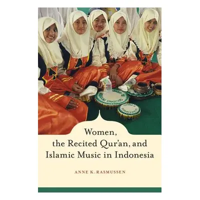 "Women, the Recited Qur'an, and Islamic Music in Indonesia" - "" ("Rasmussen Anne")(Pevná vazba)