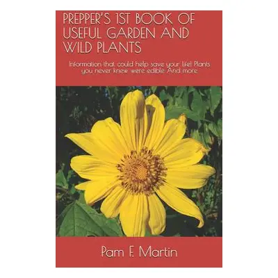 "Prepper's 1st Book of Useful Garden and Wild Plants: Information That Could Help Save Your Life