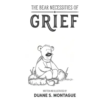 "The Bear Necessities of Grief" - "" ("Montague Duane S.")(Paperback)