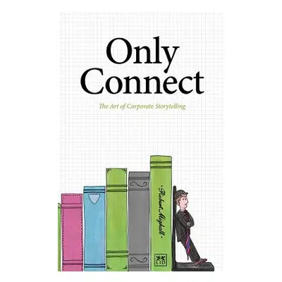 "Only Connect: The Art of Corporate Storytelling" - "" ("Mighall Robert")(Paperback)