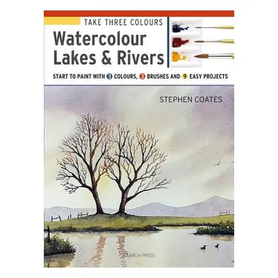 "Take Three Colours: Watercolour Lakes & Rivers: Start to Paint with 3 Colours, 3 Brushes and 9 