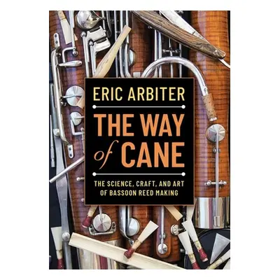 "The Way of Cane: The Science, Craft, and Art of Bassoon Reed-Making" - "" ("Arbiter Eric")(Pape