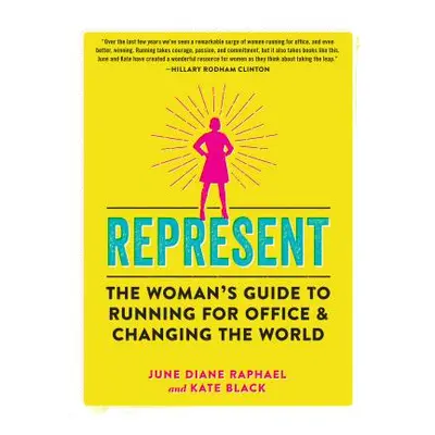 "Represent: The Woman's Guide to Running for Office and Changing the World" - "" ("Raphael June 