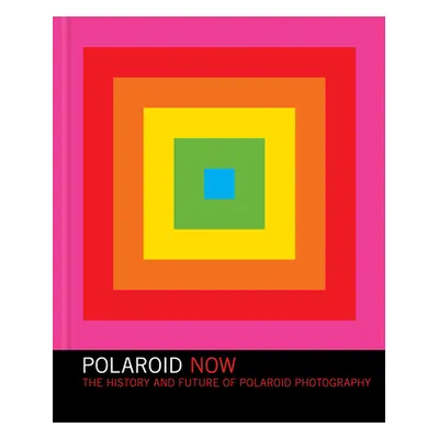 "Polaroid Now: The History and Future of Polaroid Photography" - "" ("Crist Steve")(Pevná vazba)