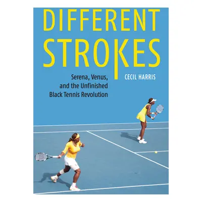 "Different Strokes: Serena, Venus, and the Unfinished Black Tennis Revolution" - "" ("Harris Cec