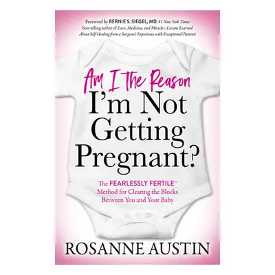 "Am I the Reason I'm Not Getting Pregnant?: The Fearlessly Fertile