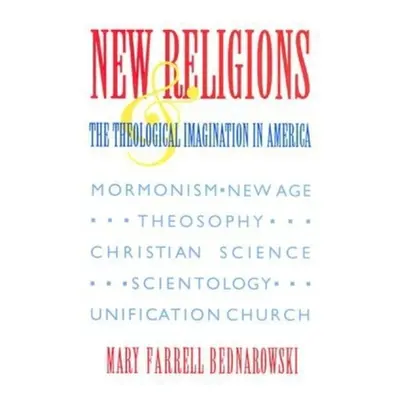 "New Religions and the Theological Imagination in America" - "" ("Bednarowski Mary Farrell")(Pap