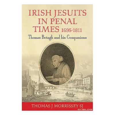 "Irish Jesuits in Penal Times 1695-1811: Thomas Betagh and His Companions" - "" ("Morrissey Thom