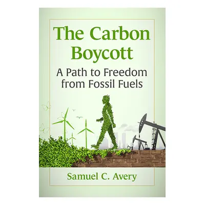 "Carbon Boycott: A Path to Freedom from Fossil Fuels" - "" ("Avery Samuel C.")(Paperback)