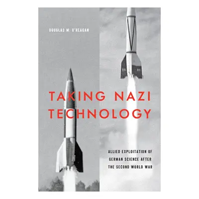 "Taking Nazi Technology: Allied Exploitation of German Science After the Second World War" - "" 